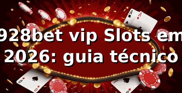 928bet vip Slots em 2026: guia técnico 🎰